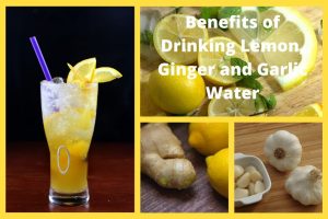 Benefits of Drinking Lemon, Ginger and Garlic Water